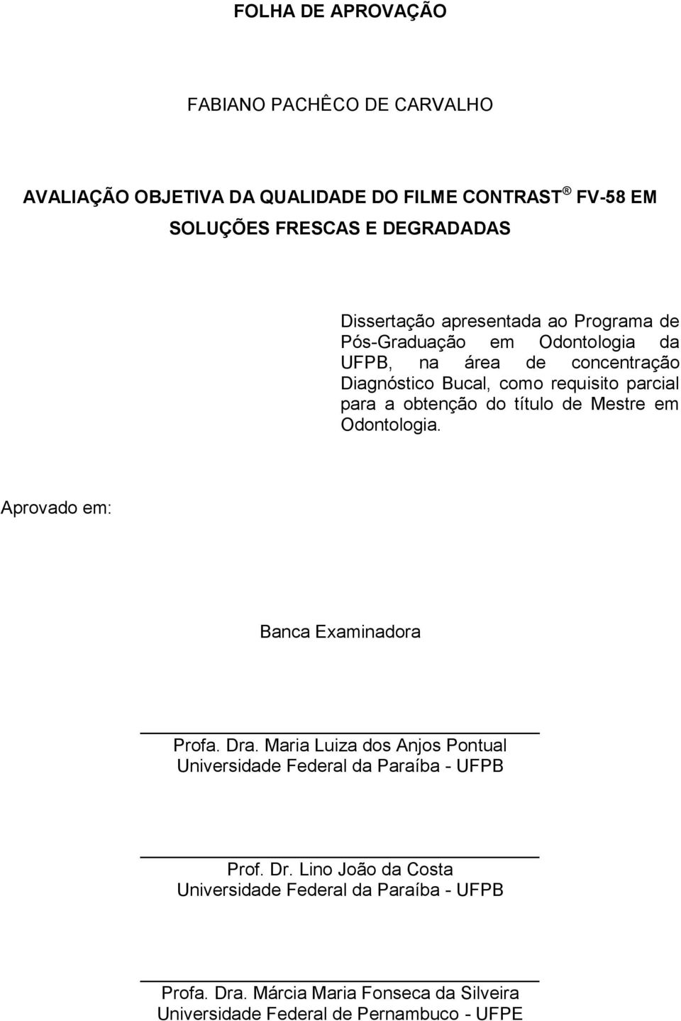 título de Mestre em Odontologia. Aprovado em: Banca Examinadora Profa. Dra. Maria Luiza dos Anjos Pontual Universidade Federal da Paraíba - UFPB Prof.