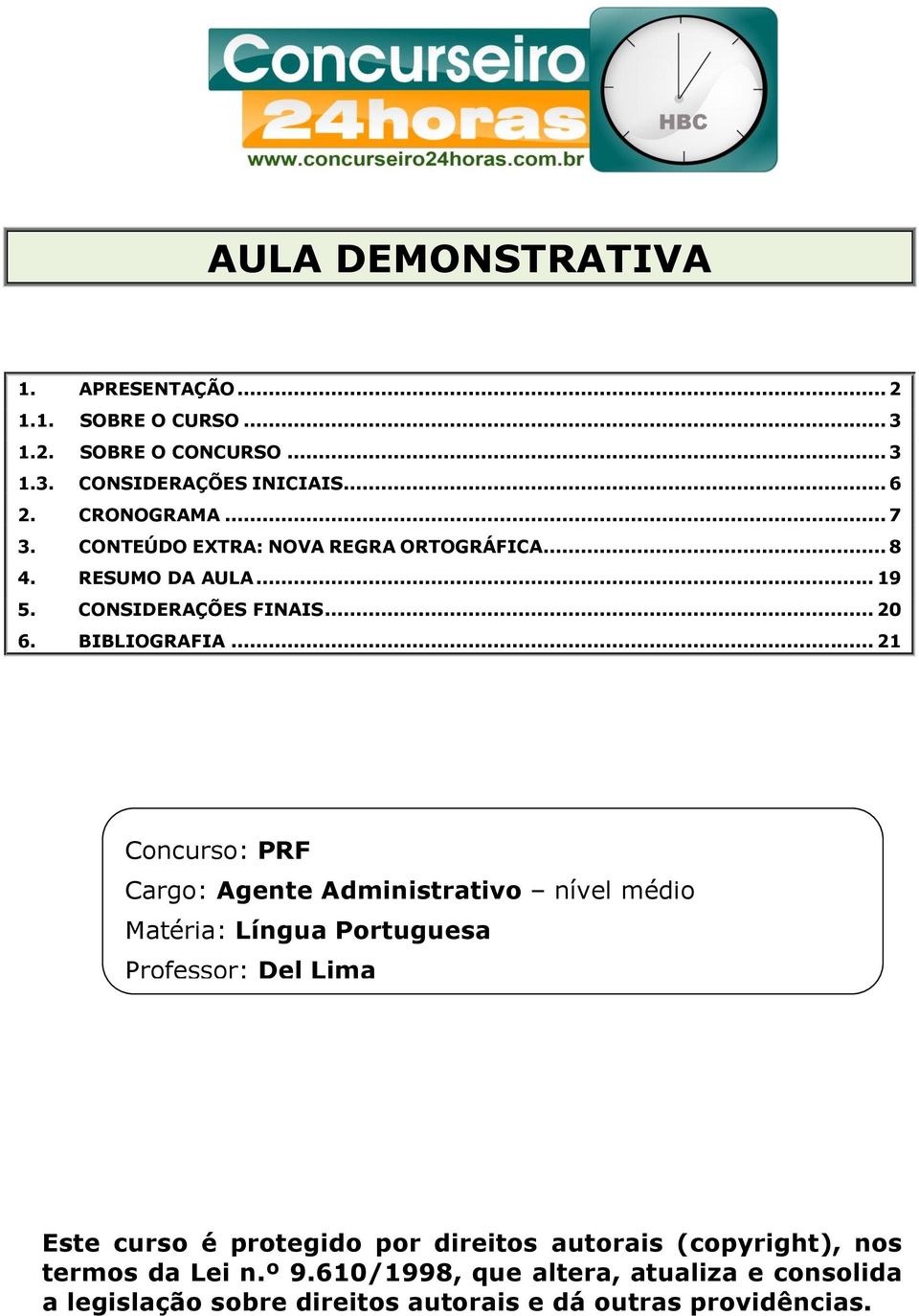 .. 21 Concurso: PRF Cargo: Agente Administrativo nível médio Matéria: Língua Portuguesa Professor: Del Lima Este curso é protegido por