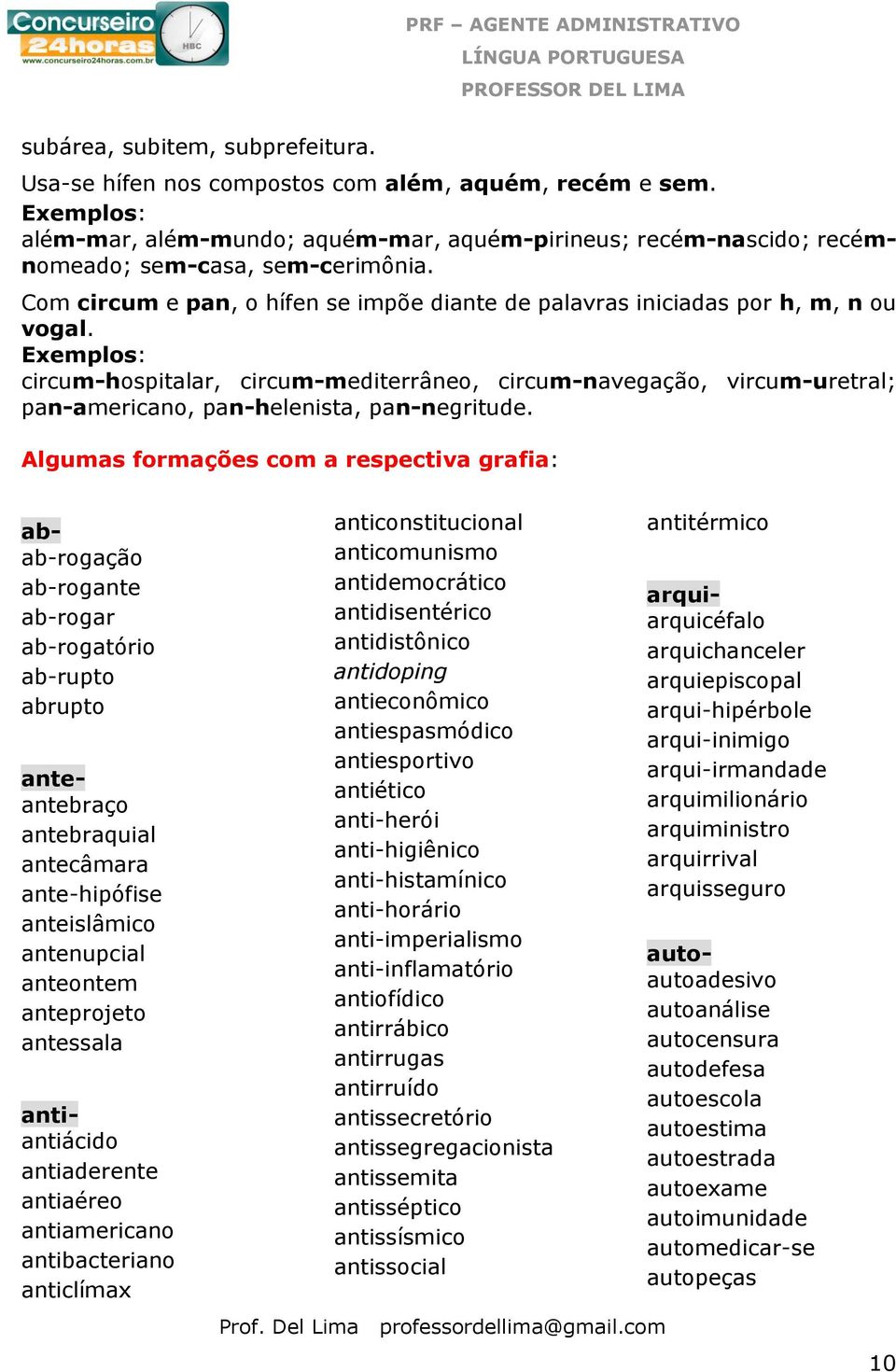 Exemplos: circum-hospitalar, circum-mediterrâneo, circum-navegação, vircum-uretral; pan-americano, pan-helenista, pan-negritude.