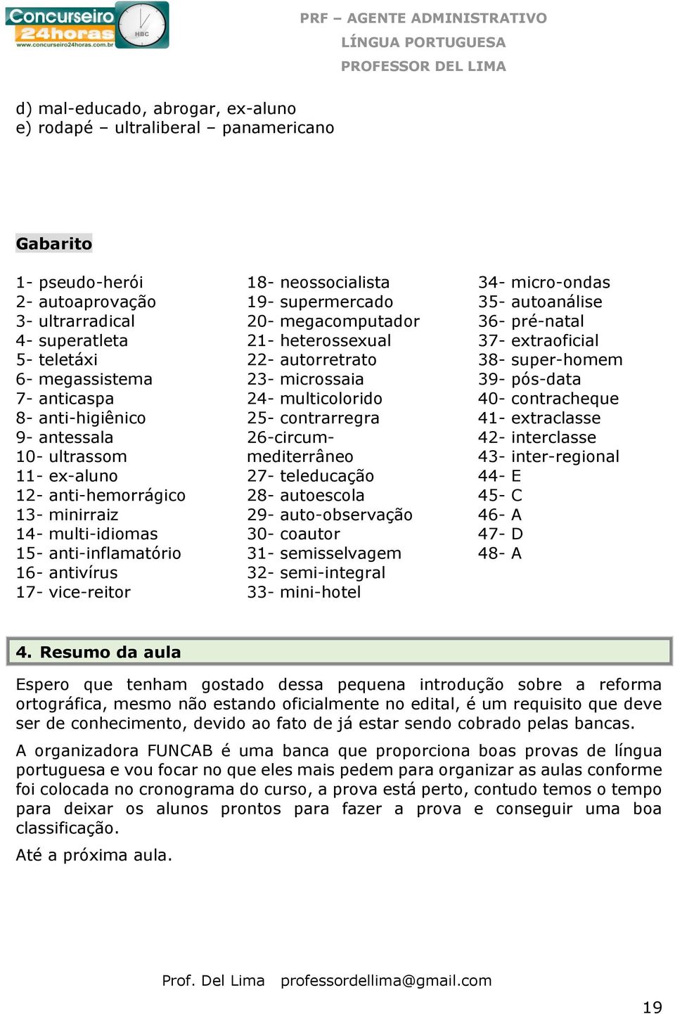 megacomputador 21- heterossexual 22- autorretrato 23- microssaia 24- multicolorido 25- contrarregra 26-circummediterrâneo 27- teleducação 28- autoescola 29- auto-observação 30- coautor 31-