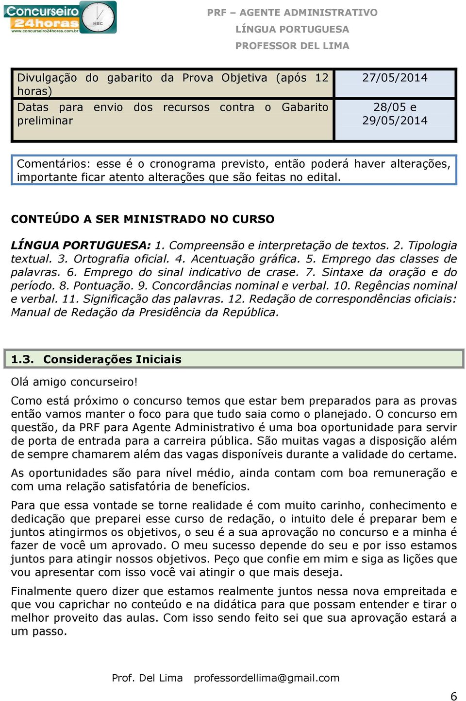 Ortografia oficial. 4. Acentuação gráfica. 5. Emprego das classes de palavras. 6. Emprego do sinal indicativo de crase. 7. Sintaxe da oração e do período. 8. Pontuação. 9.