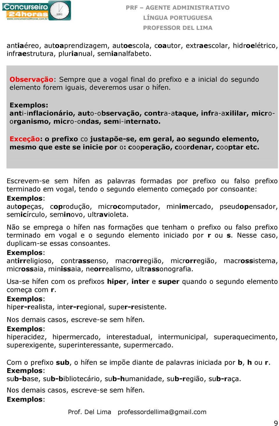 Exemplos: anti-inflacionário, auto-observação, contra-ataque, infra-axililar, microorganismo, micro-ondas, semi-internato.