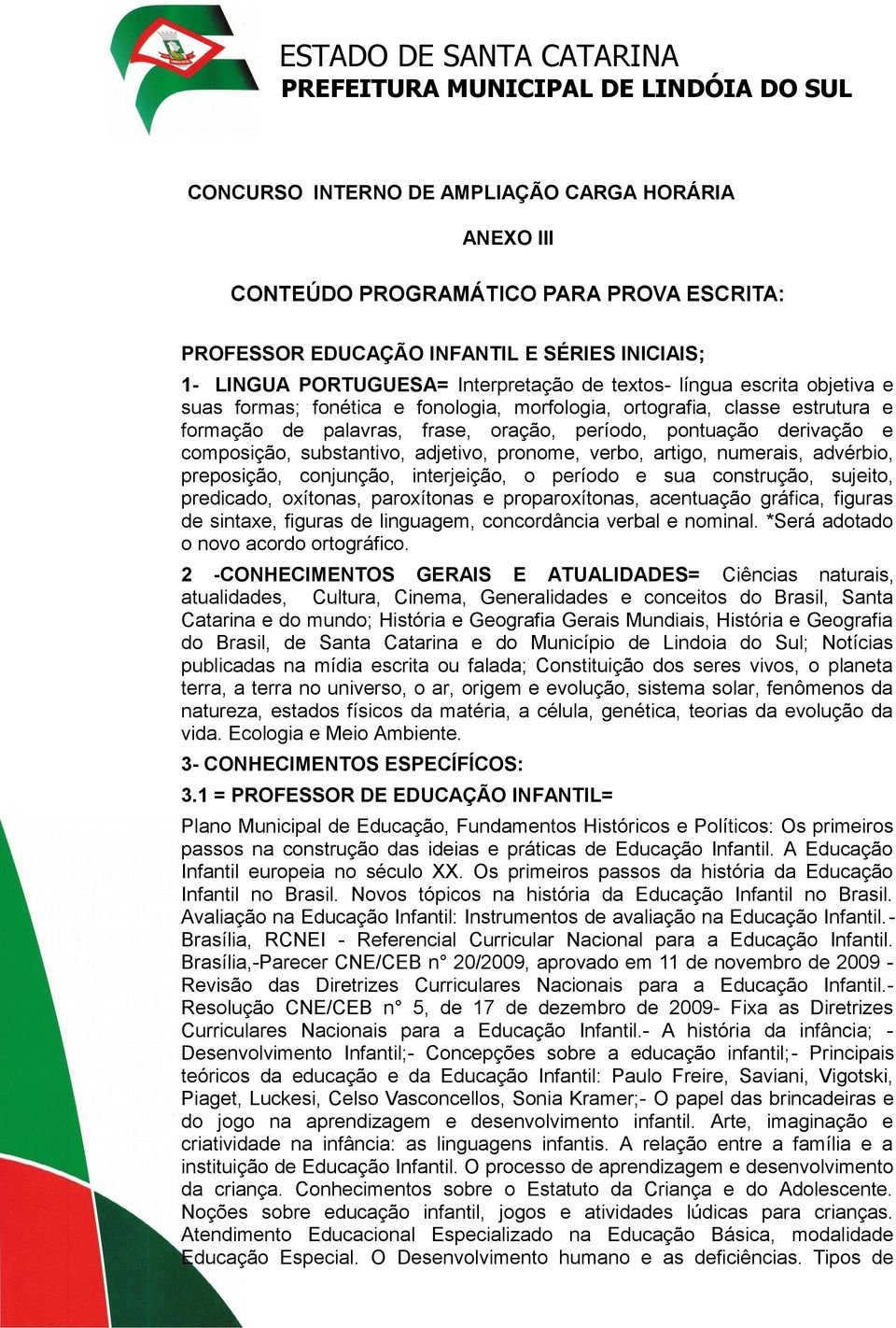 pronome, verbo, artigo, numerais, advérbio, preposição, conjunção, interjeição, o período e sua construção, sujeito, predicado, oxítonas, paroxítonas e proparoxítonas, acentuação gráfica, figuras de