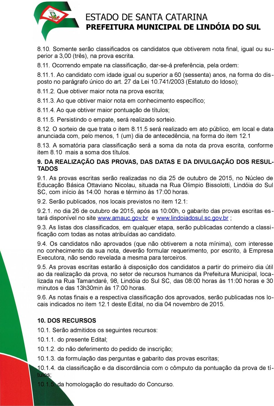 27 da Lei 10.741/2003 (Estatuto do Idoso); 8.11.2. Que obtiver maior nota na prova escrita; 8.11.3. Ao que obtiver maior nota em conhecimento específico; 8.11.4. Ao que obtiver maior pontuação de títulos; 8.