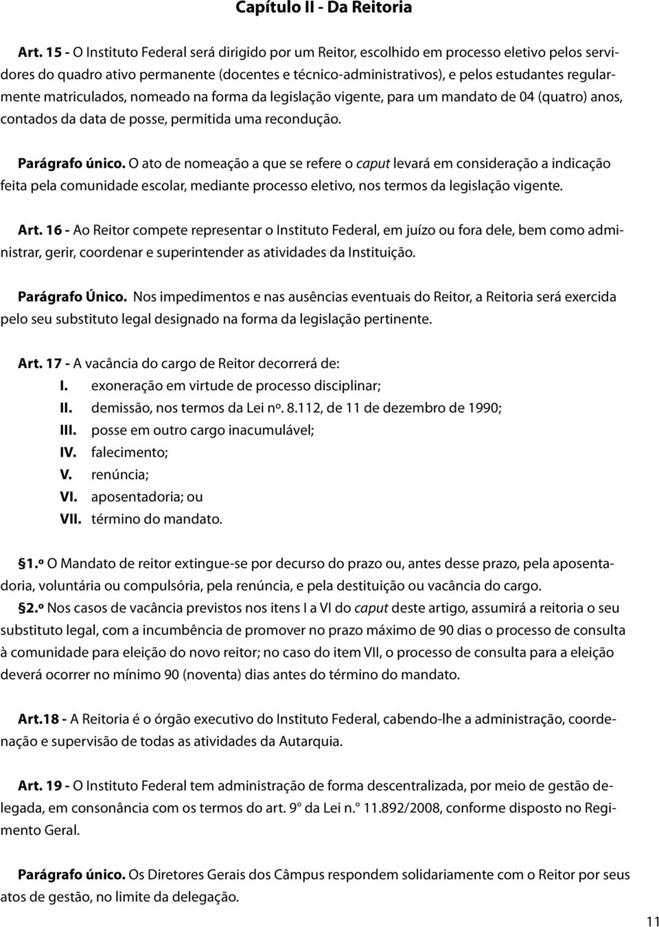 matriculados, nomeado na forma da legislação vigente, para um mandato de 04 (quatro) anos, contados da data de posse, permitida uma recondução. Parágrafo único.