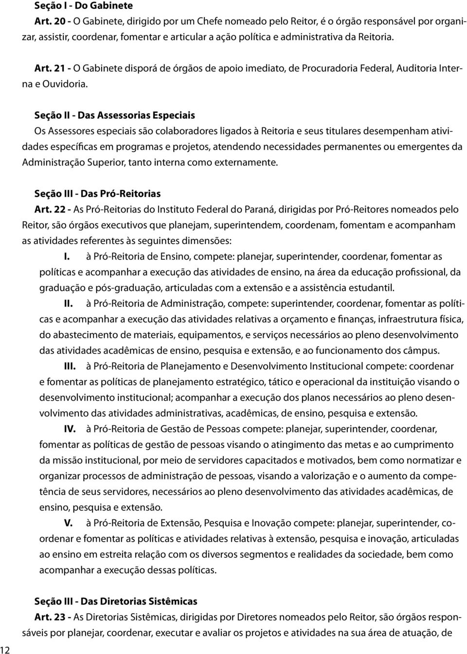 21 - O Gabinete disporá de órgãos de apoio imediato, de Procuradoria Federal, Auditoria Interna e Ouvidoria.