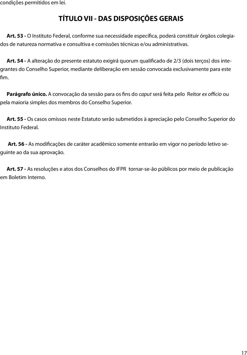 54 - A alteração do presente estatuto exigirá quorum qualificado de 2/3 (dois terços) dos integrantes do Conselho Superior, mediante deliberação em sessão convocada exclusivamente para este fim.