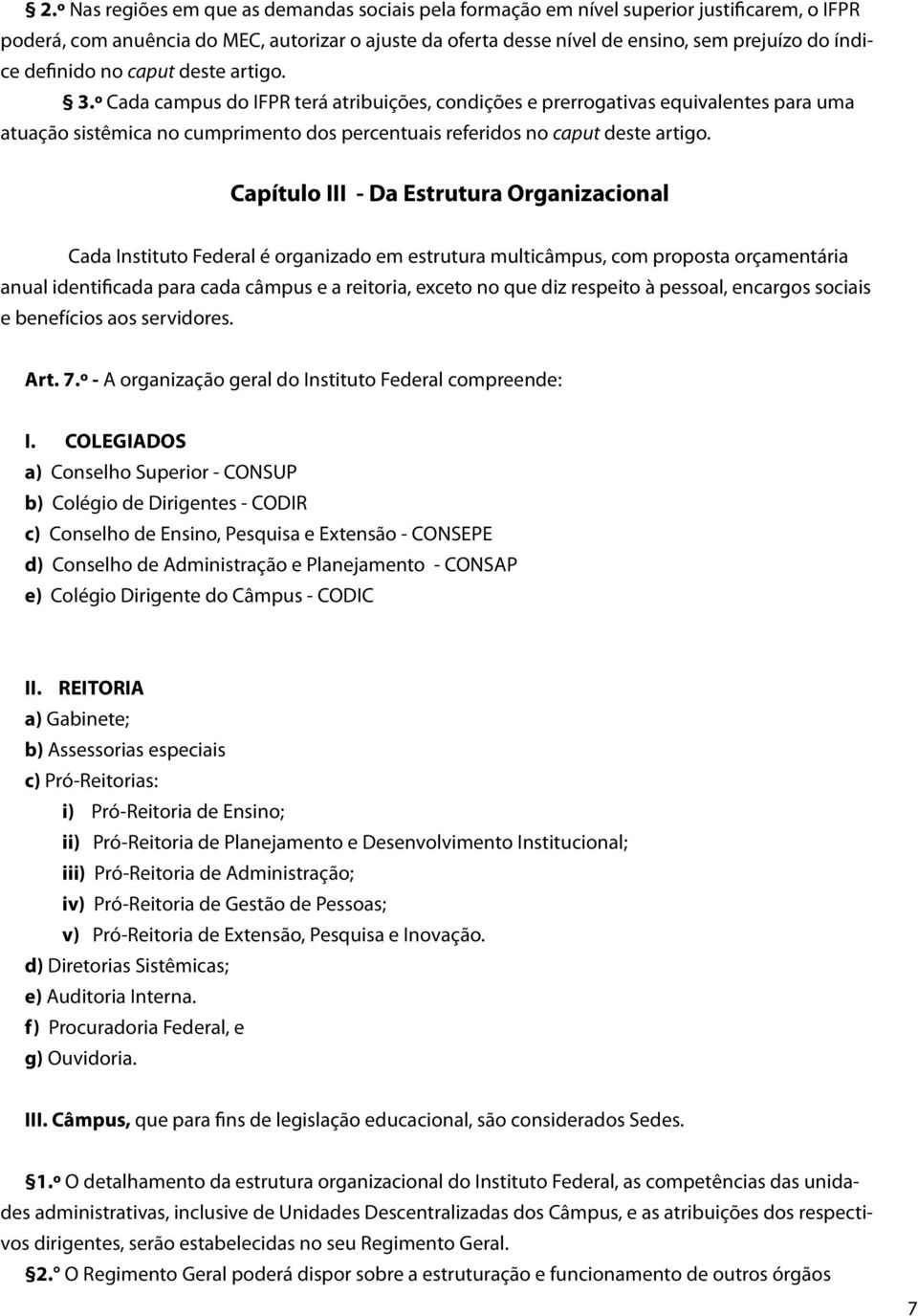 º Cada campus do IFPR terá atribuições, condições e prerrogativas equivalentes para uma atuação sistêmica no cumprimento dos percentuais referidos no caput deste artigo.