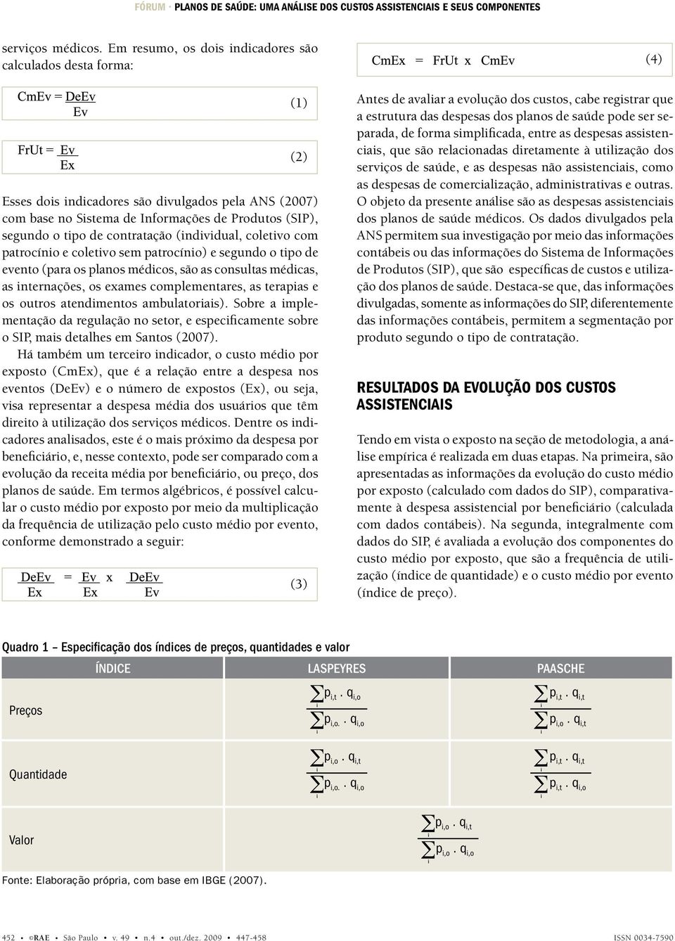 (ndvdual, coletvo com patrocíno e coletvo sem patrocíno) e segundo o tpo de evento (para os planos médcos, são as consultas médcas, as nternações, os exames complementares, as terapas e os outros