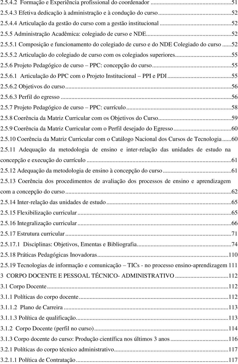 .. 55 2.5.6 Projeto Pedagógico de curso PPC: concepção do curso... 55 2.5.6.1 Articulação do PPC com o Projeto Institucional PPI e PDI... 55 2.5.6.2 Objetivos do curso... 56 2.5.6.3 Perfil do egresso.