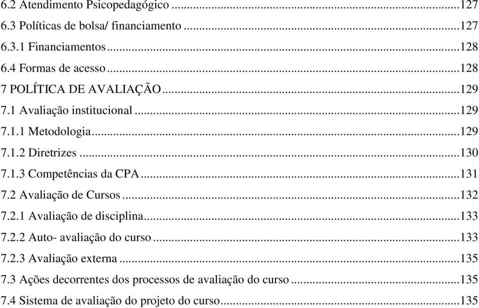 .. 131 7.2 Avaliação de Cursos... 132 7.2.1 Avaliação de disciplina... 133 7.2.2 Auto- avaliação do curso... 133 7.2.3 Avaliação externa.