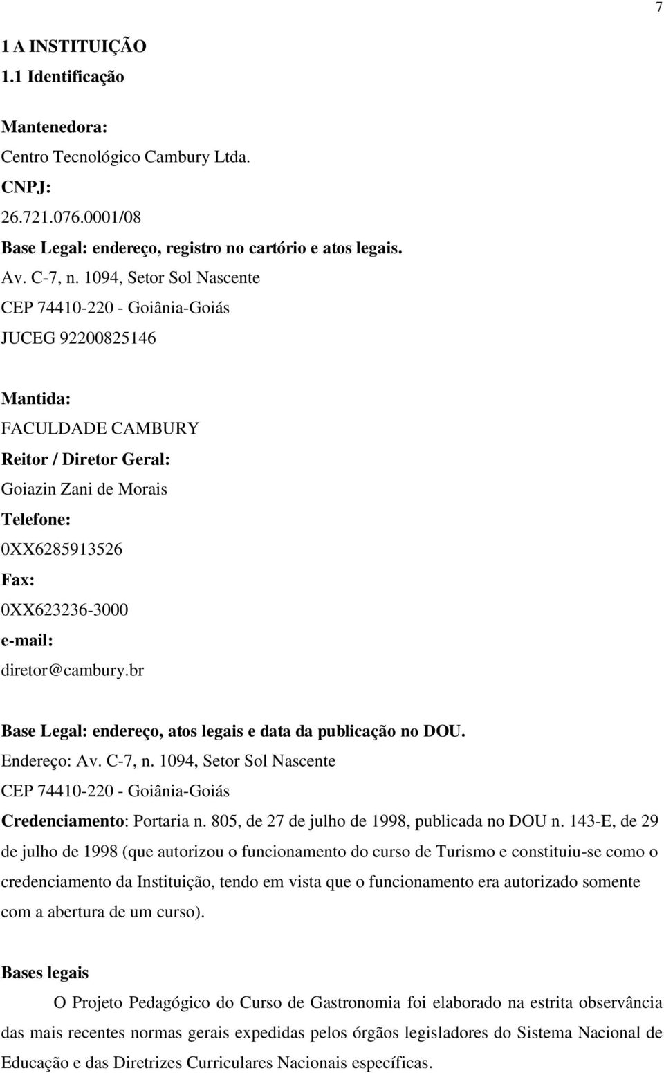 diretor@cambury.br Base Legal: endereço, atos legais e data da publicação no DOU. Endereço: Av. C-7, n. 1094, Setor Sol Nascente CEP 74410-220 - Goiânia-Goiás Credenciamento: Portaria n.