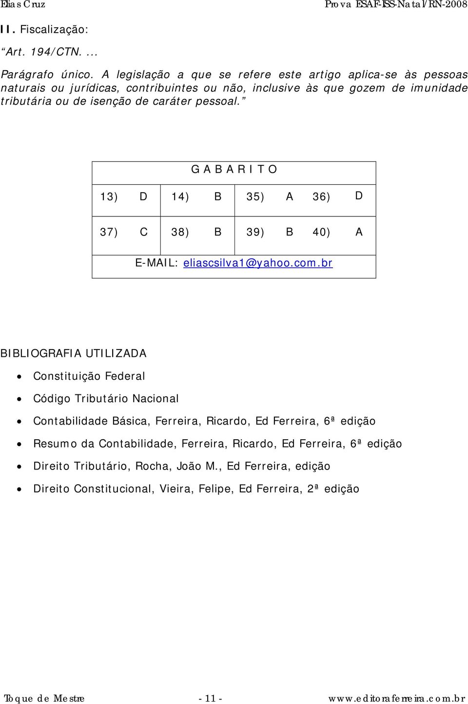 caráter pessoal. G A B A R I T O 13) D 14) B 35) A 36) D 37) C 38) B 39) B 40) A E-MAIL: eliascsilva1@yahoo.com.