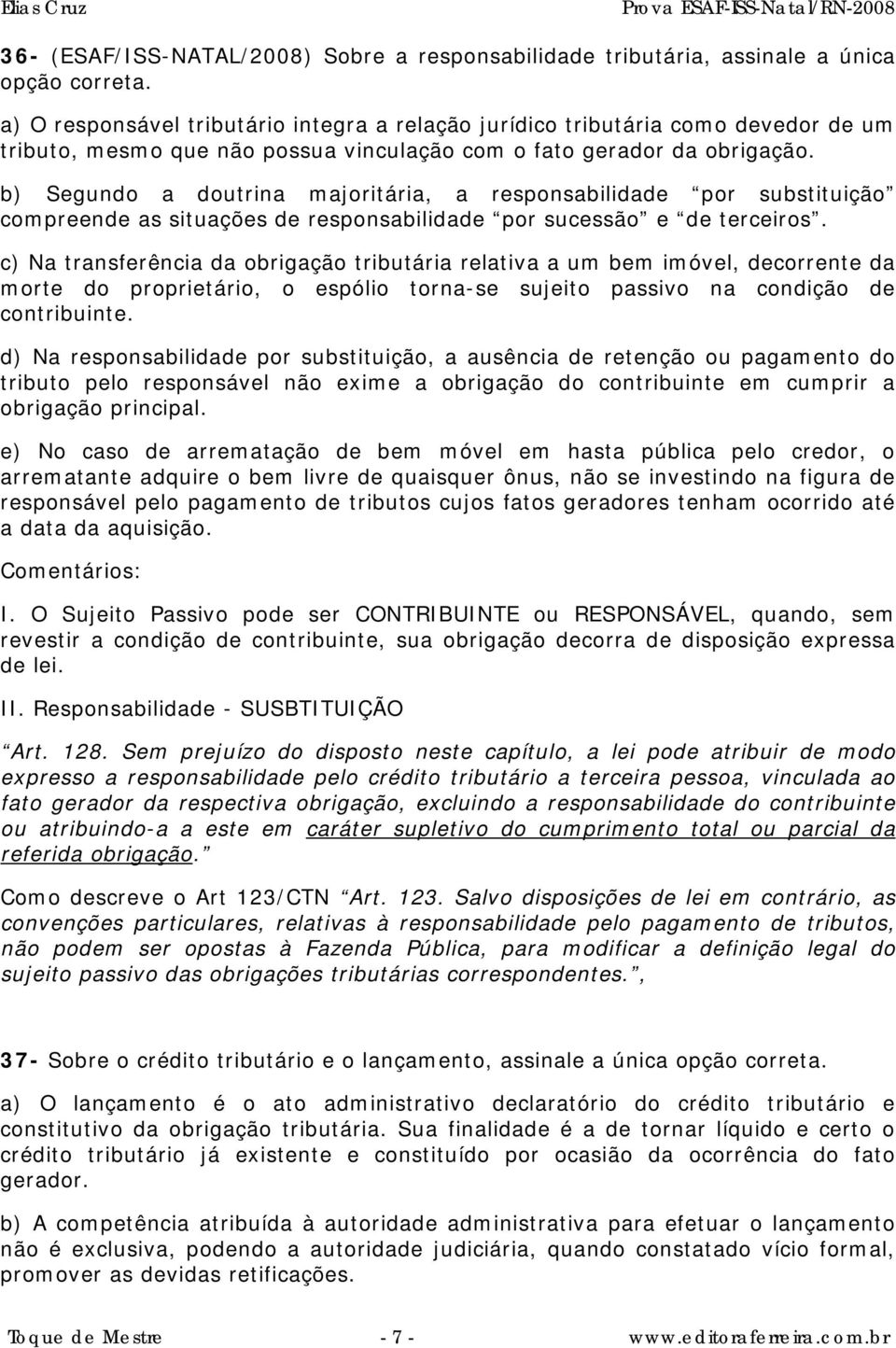 b) Segundo a doutrina majoritária, a responsabilidade por substituição compreende as situações de responsabilidade por sucessão e de terceiros.