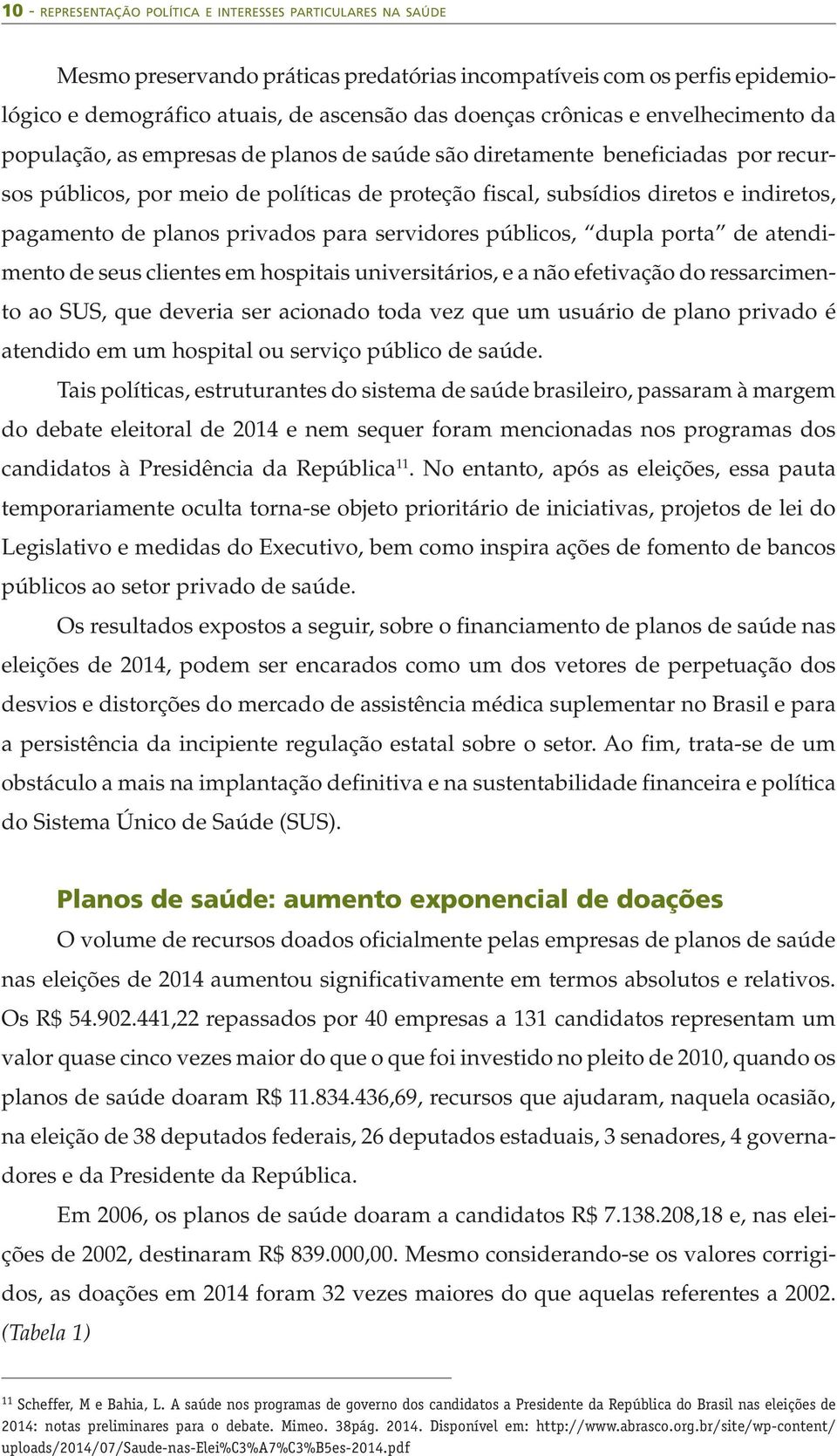 planos privados para servidores públicos, dupla porta de atendimento de seus clientes em hospitais universitários, e a não efetivação do ressarcimento ao SUS, que deveria ser acionado toda vez que um