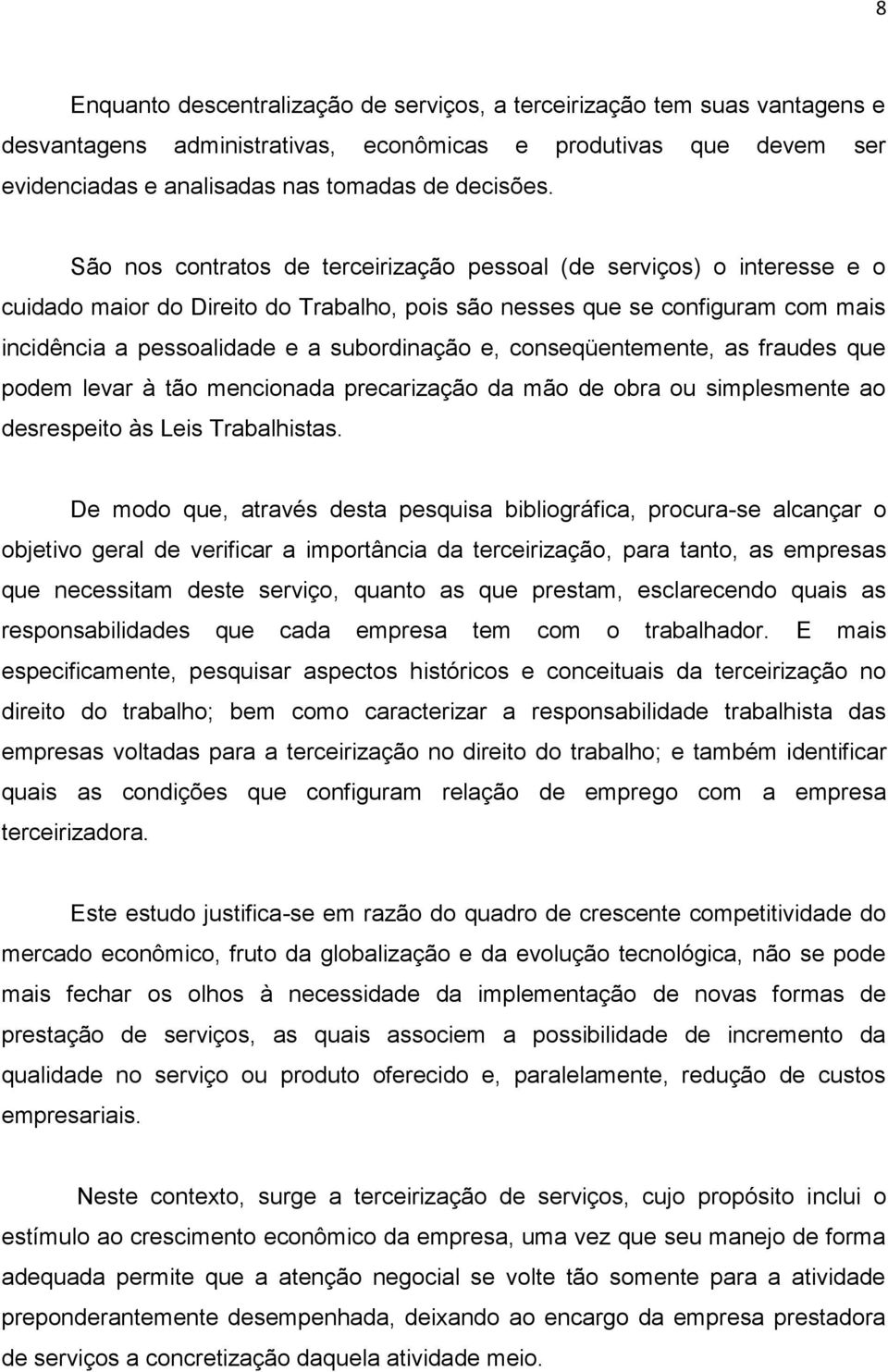 conseqüentemente, as fraudes que podem levar à tão mencionada precarização da mão de obra ou simplesmente ao desrespeito às Leis Trabalhistas.