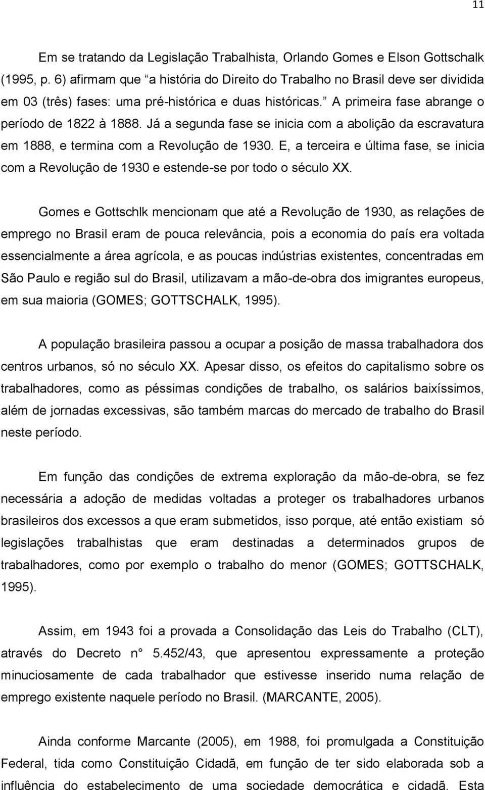 Já a segunda fase se inicia com a abolição da escravatura em 1888, e termina com a Revolução de 1930. E, a terceira e última fase, se inicia com a Revolução de 1930 e estende-se por todo o século XX.