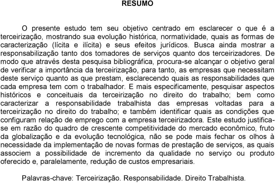 De modo que através desta pesquisa bibliográfica, procura-se alcançar o objetivo geral de verificar a importância da terceirização, para tanto, as empresas que necessitam deste serviço quanto as que