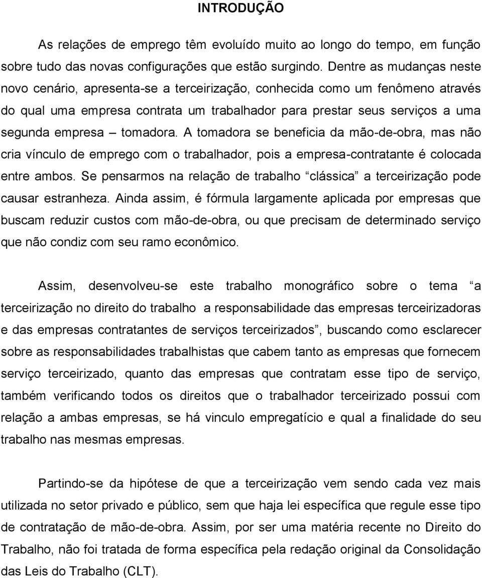 tomadora. A tomadora se beneficia da mão-de-obra, mas não cria vínculo de emprego com o trabalhador, pois a empresa-contratante é colocada entre ambos.