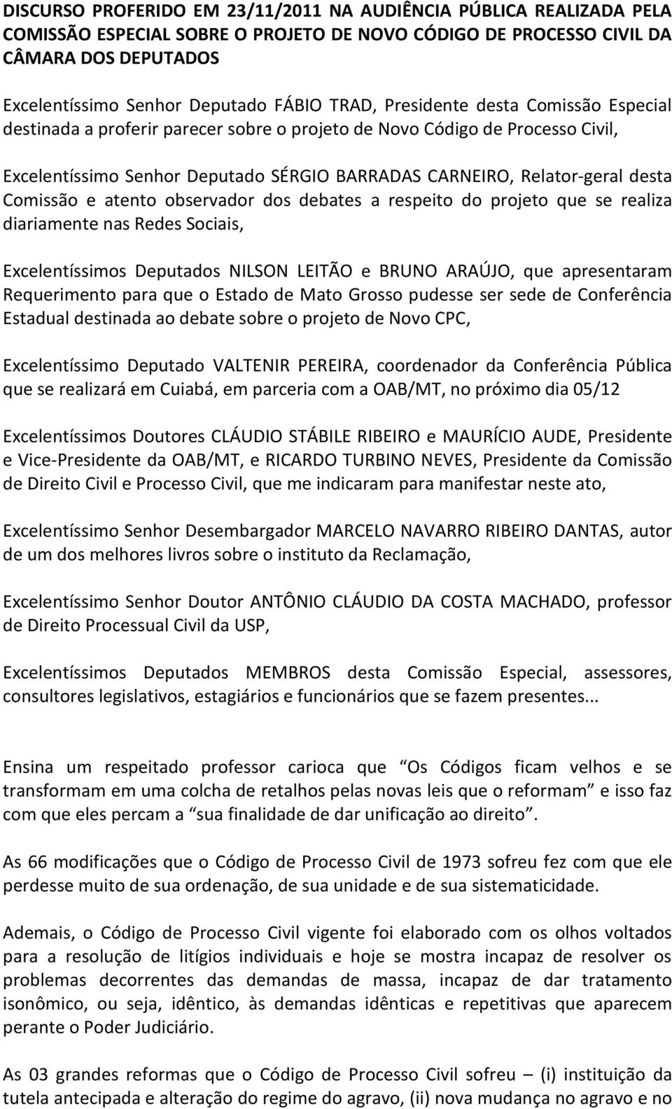 Comissão e atento observador dos debates a respeito do projeto que se realiza diariamente nas Redes Sociais, Excelentíssimos Deputados NILSON LEITÃO e BRUNO ARAÚJO, que apresentaram Requerimento para