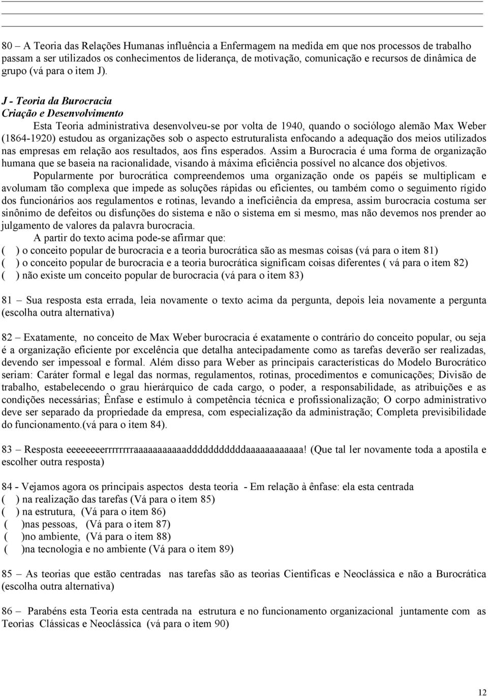 J - Teoria da Burocracia Criação e Desenvolvimento Esta Teoria administrativa desenvolveu-se por volta de 1940, quando o sociólogo alemão Max Weber (1864-1920) estudou as organizações sob o aspecto