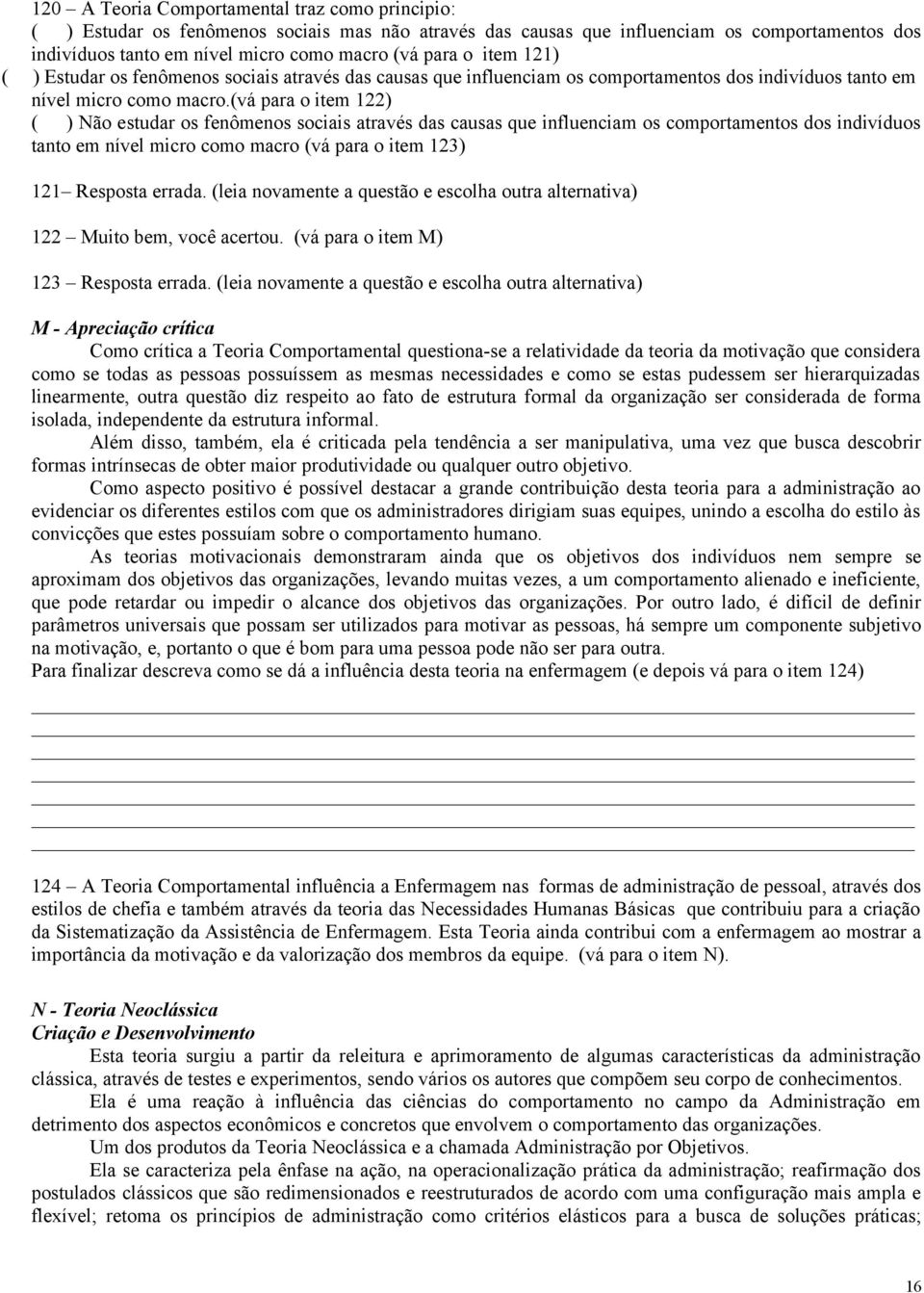 (vá para o item 122) ( ) Não estudar os fenômenos sociais através das causas que influenciam os comportamentos dos indivíduos tanto em nível micro como macro (vá para o item 123) 121 Resposta errada.