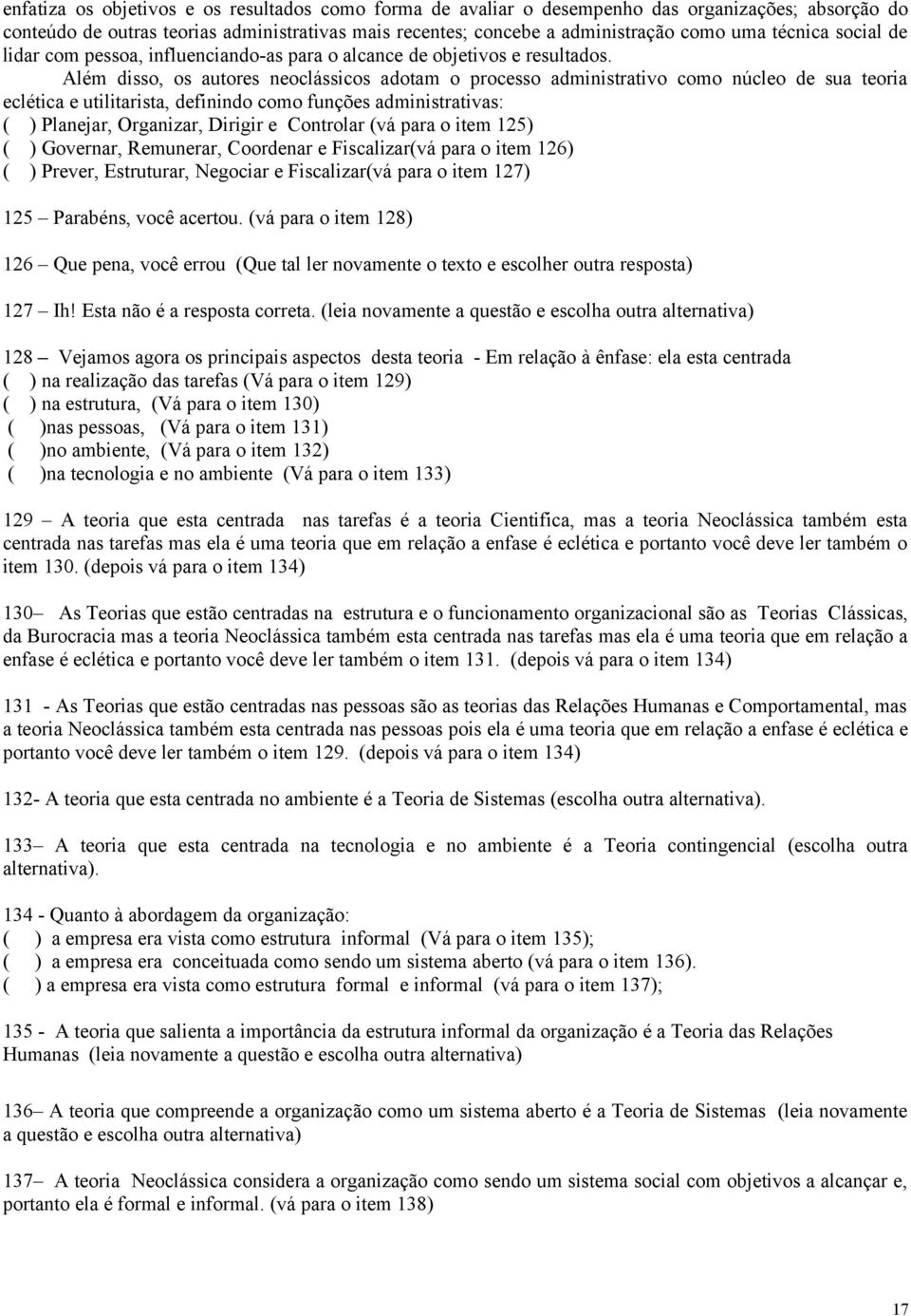 Além disso, os autores neoclássicos adotam o processo administrativo como núcleo de sua teoria eclética e utilitarista, definindo como funções administrativas: ( ) Planejar, Organizar, Dirigir e