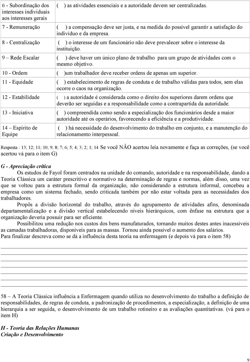 8 - Centralização ( ) o interesse de um funcionário não deve prevalecer sobre o interesse da instituição.