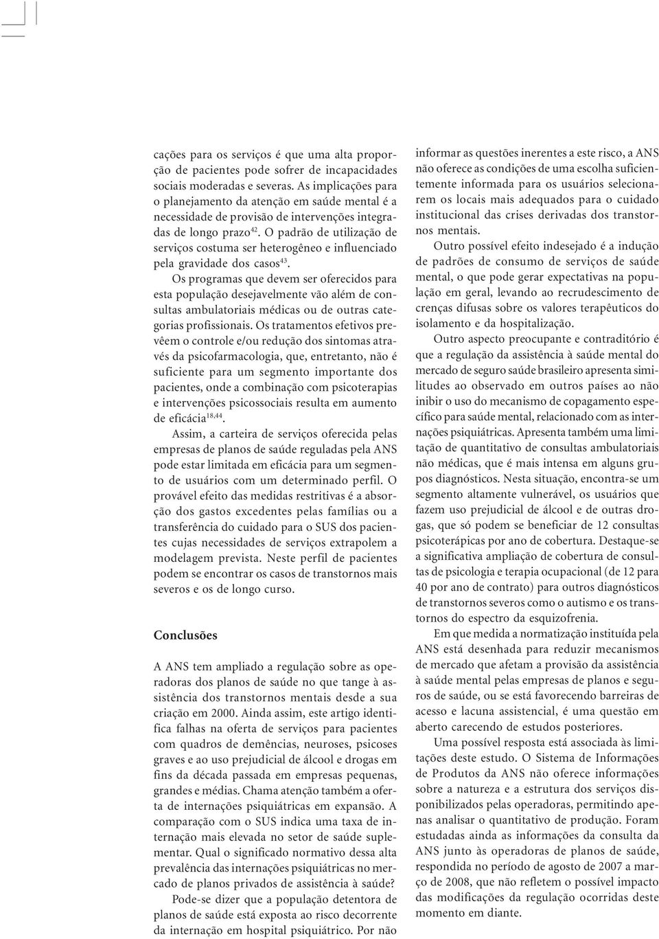 O padrão de utilização de serviços costuma ser heterogêneo e influenciado pela gravidade dos casos 43.