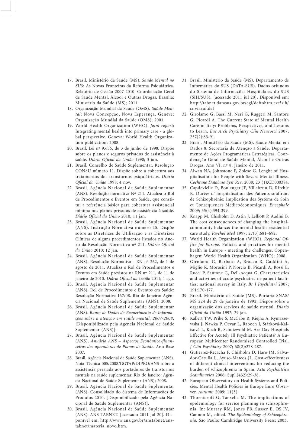 Genève: Organização Mundial da Saúde (OMS); 2001. World Health Organization (WHO). Joint report: Integrating mental health into primary care - a global perspective.