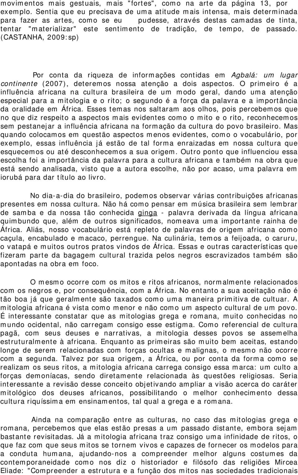 tempo, de passado. (CASTANHA, 2009:sp) Por conta da riqueza de informações contidas em Agbalá: um lugar continente (2007), deteremos nossa atenção a dois aspectos.