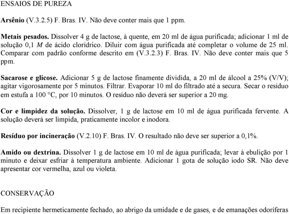 Comparar com padrão conforme descrito em (V.3.2.3) F. Bras. IV. Não deve conter mais que 5 ppm. Sacarose e glicose.