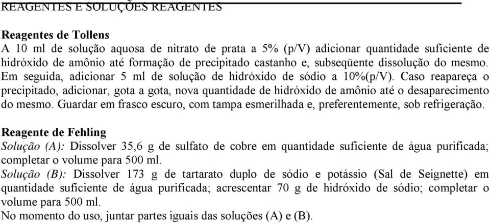 Caso reapareça o precipitado, adicionar, gota a gota, nova quantidade de hidróxido de amônio até o desaparecimento do mesmo.