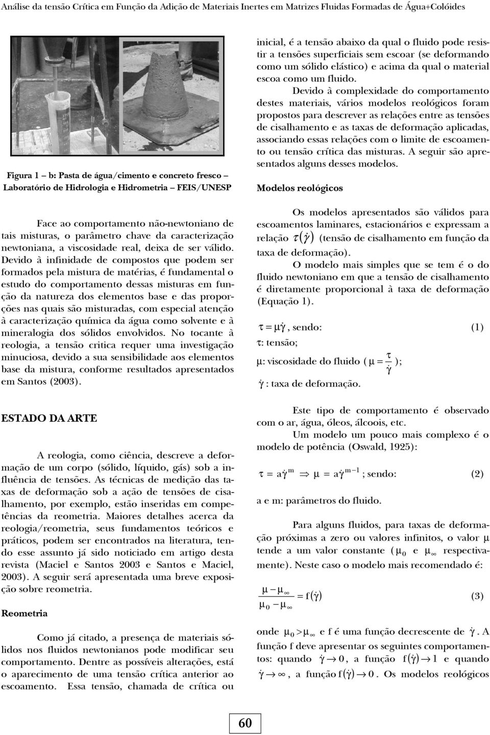 Devido à infinidade de compostos que podem ser formados pela mistura de matérias, é fundamental o estudo do comportamento dessas misturas em função da natureza dos elementos base e das proporções nas