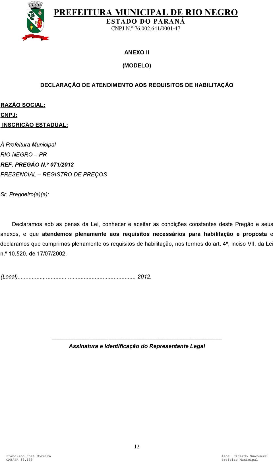 Pregoeiro(a)(a): Declaramos sob as penas da Lei, conhecer e aceitar as condições constantes deste Pregão e seus anexos, e que atendemos plenamente aos