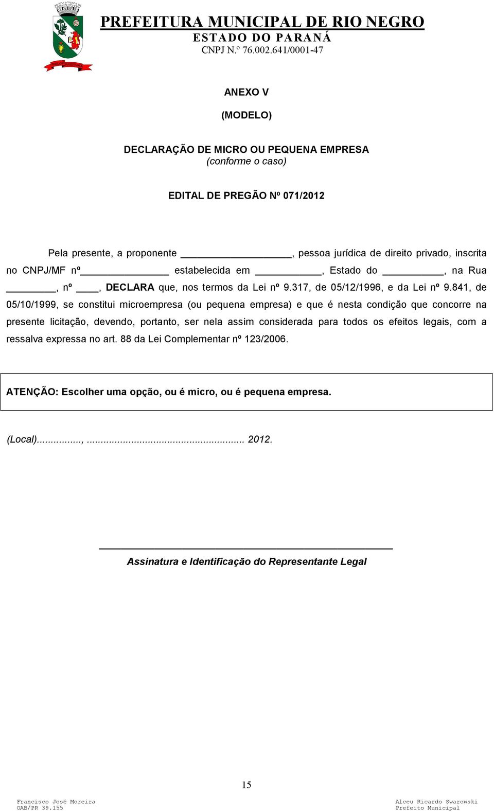 841, de 05/10/1999, se constitui microempresa (ou pequena empresa) e que é nesta condição que concorre na presente licitação, devendo, portanto, ser nela assim considerada para