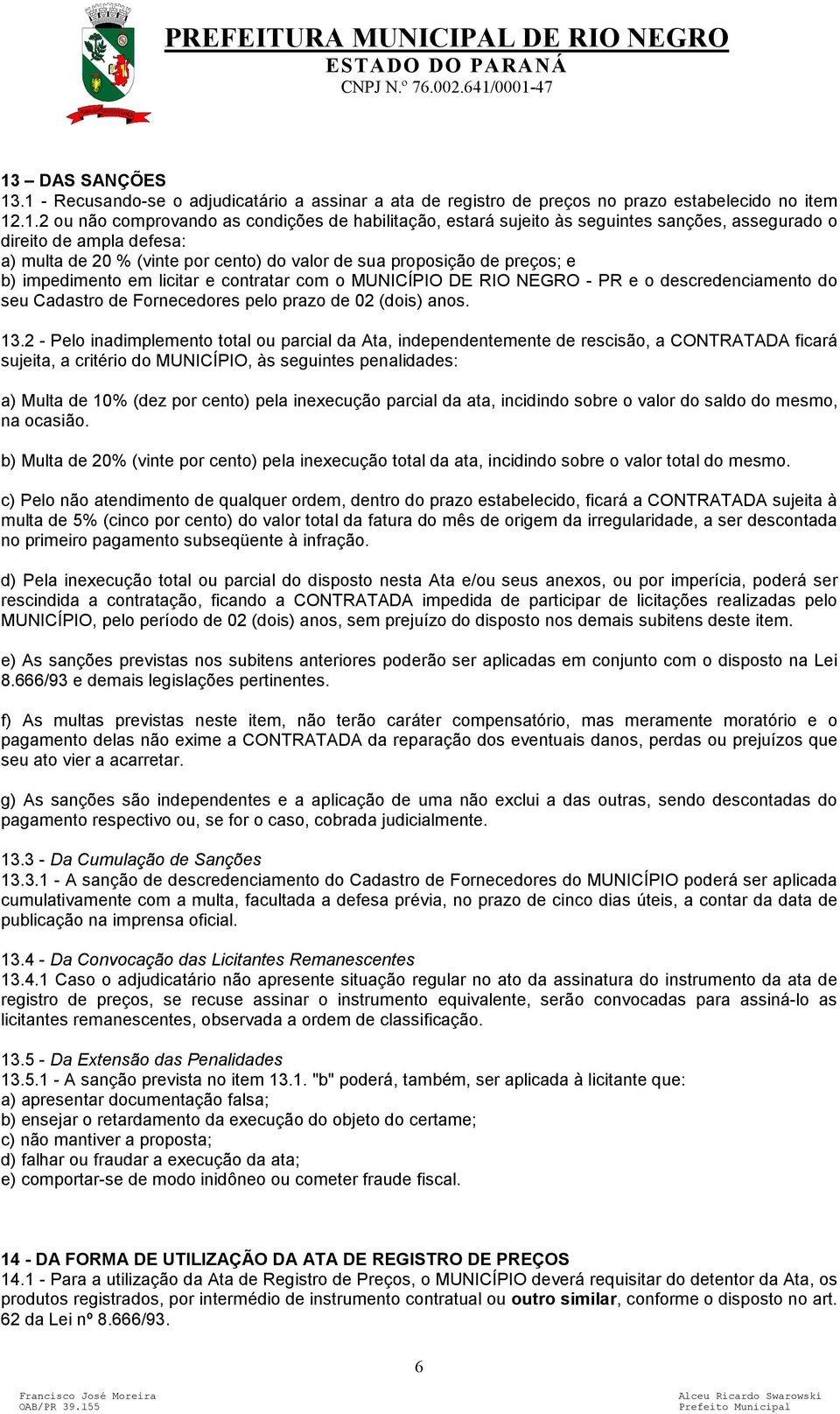 - PR e o descredenciamento do seu Cadastro de Fornecedores pelo prazo de 02 (dois) anos. 13.