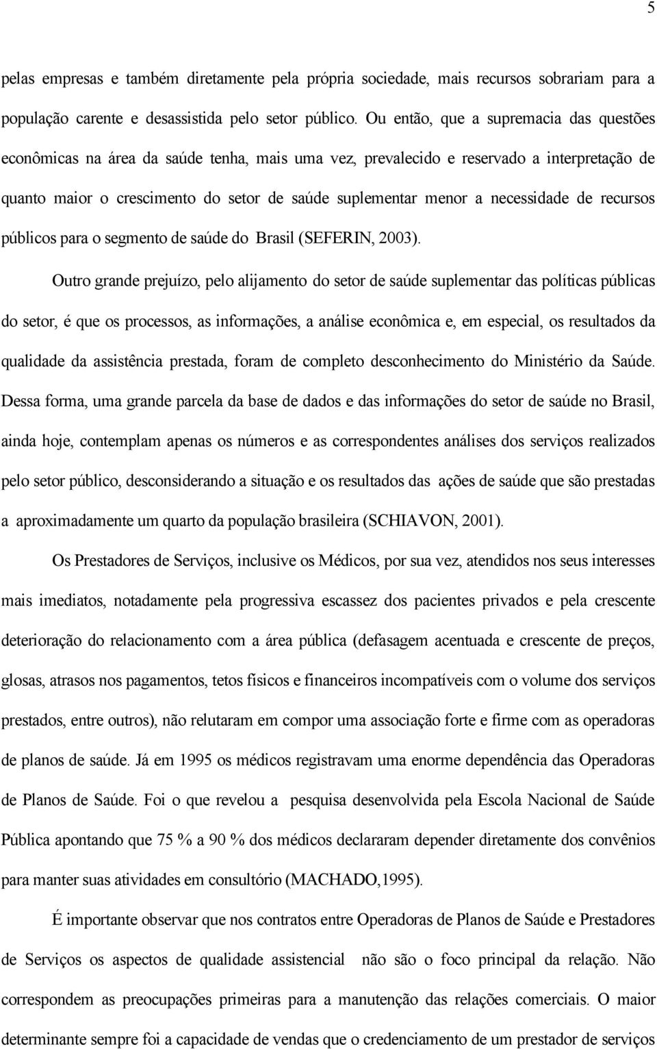 necessidade de recursos públicos para o segmento de saúde do Brasil (SEFERIN, 2003).