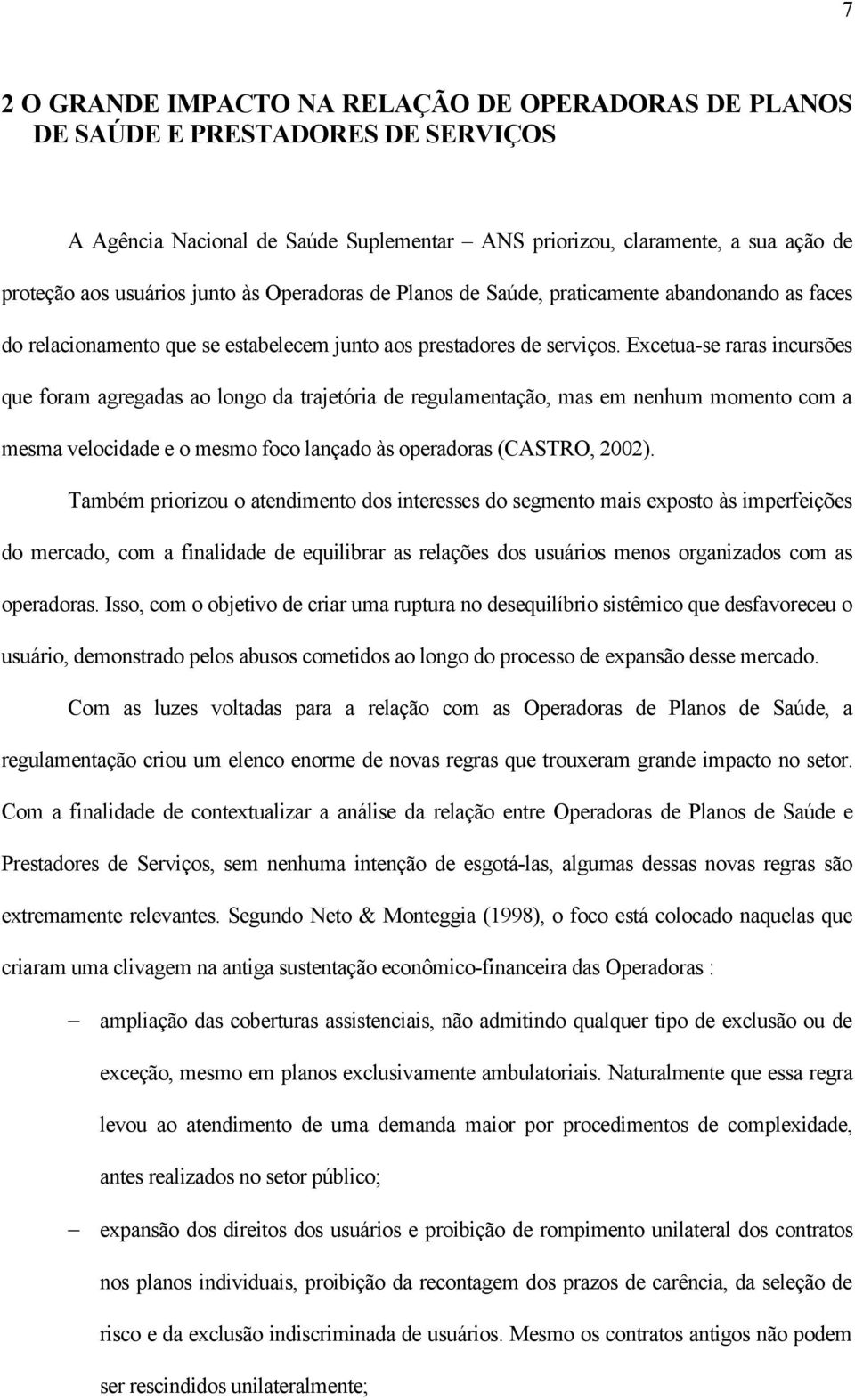 Excetua-se raras incursões que foram agregadas ao longo da trajetória de regulamentação, mas em nenhum momento com a mesma velocidade e o mesmo foco lançado às operadoras (CASTRO, 2002).