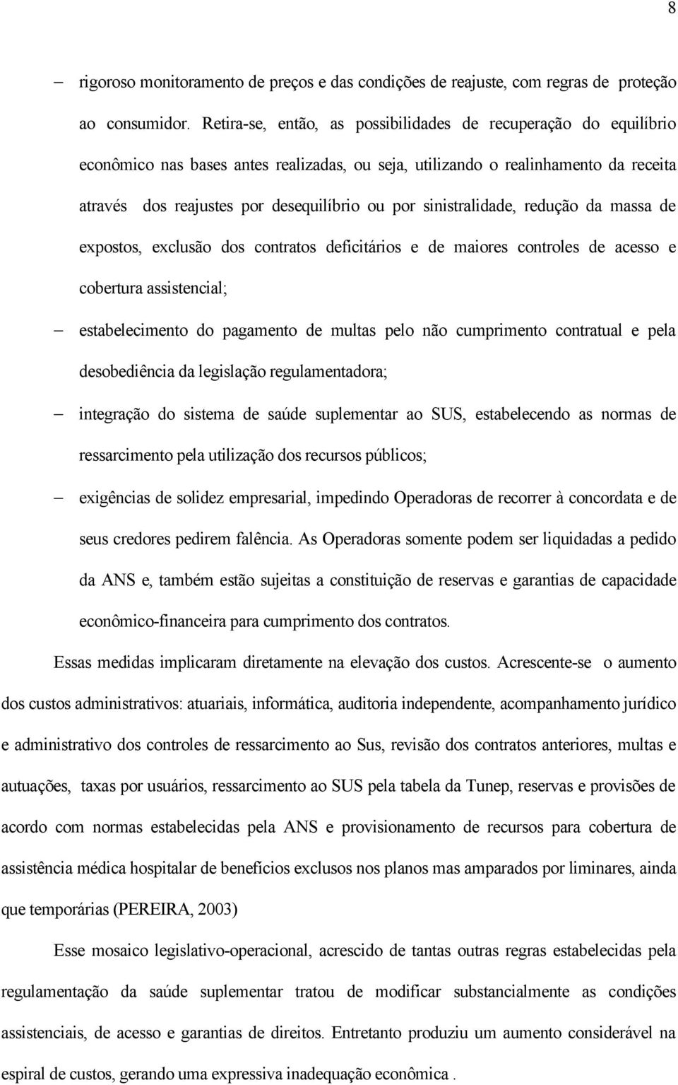 sinistralidade, redução da massa de expostos, exclusão dos contratos deficitários e de maiores controles de acesso e cobertura assistencial; estabelecimento do pagamento de multas pelo não