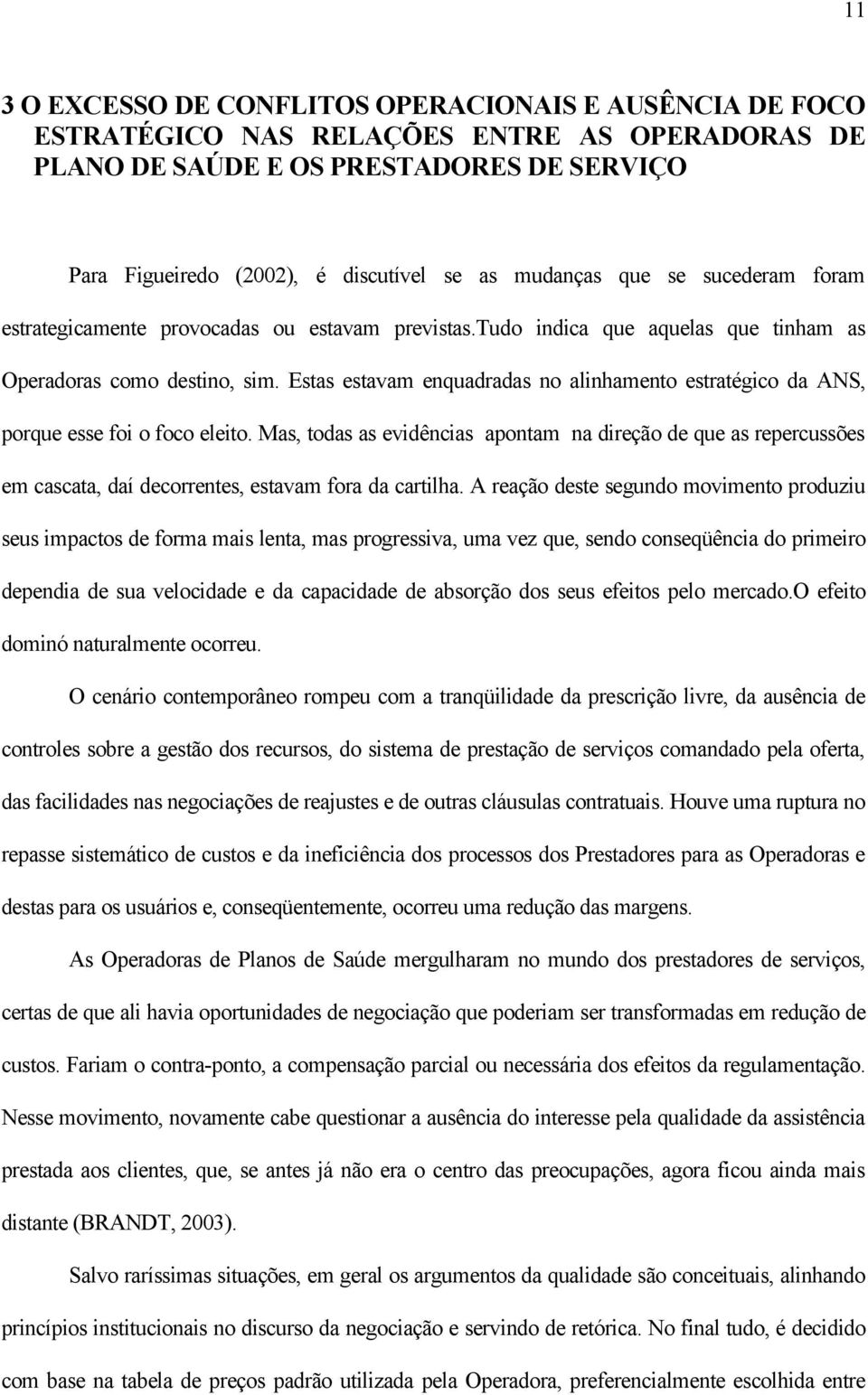 Estas estavam enquadradas no alinhamento estratégico da ANS, porque esse foi o foco eleito.