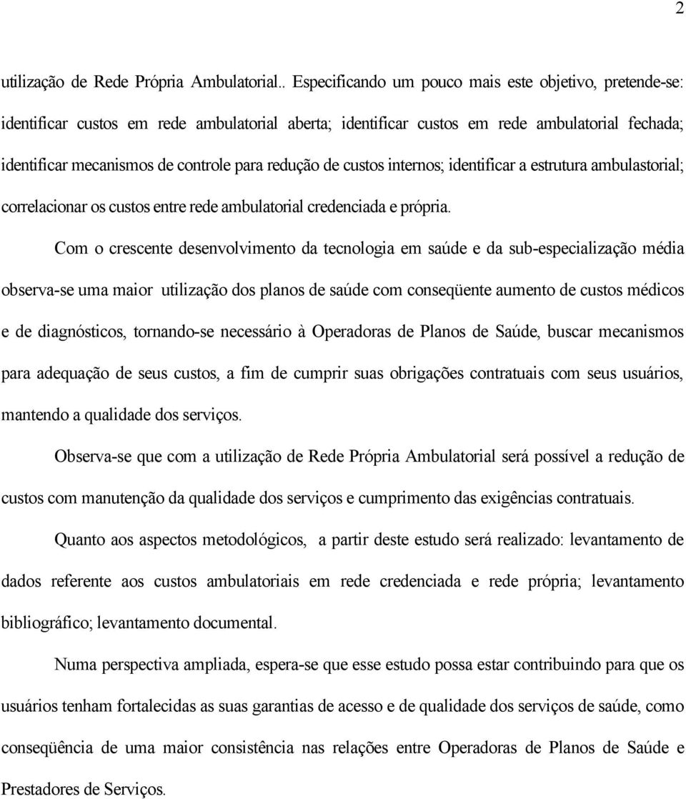 redução de custos internos; identificar a estrutura ambulastorial; correlacionar os custos entre rede ambulatorial credenciada e própria.