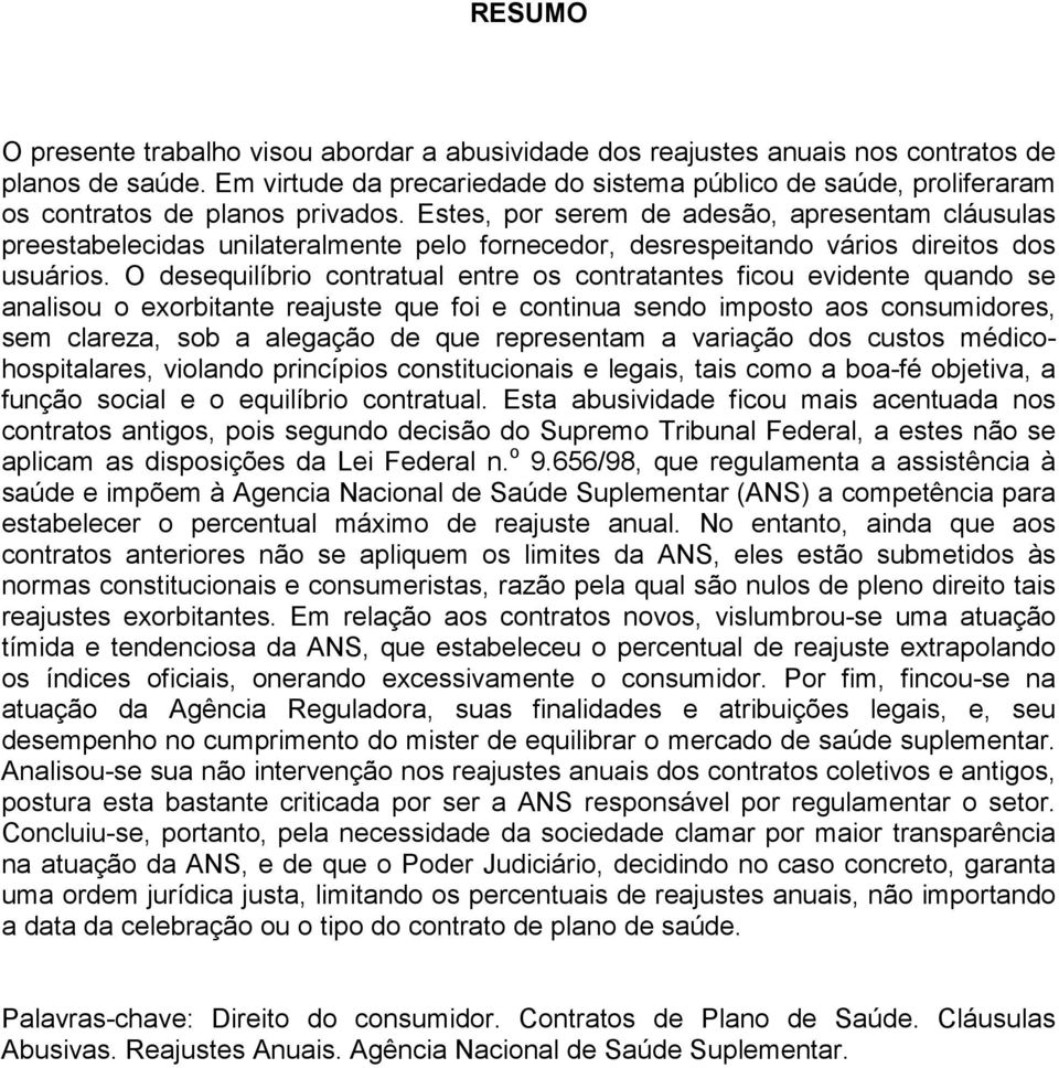 Estes, por serem de adesão, apresentam cláusulas preestabelecidas unilateralmente pelo fornecedor, desrespeitando vários direitos dos usuários.