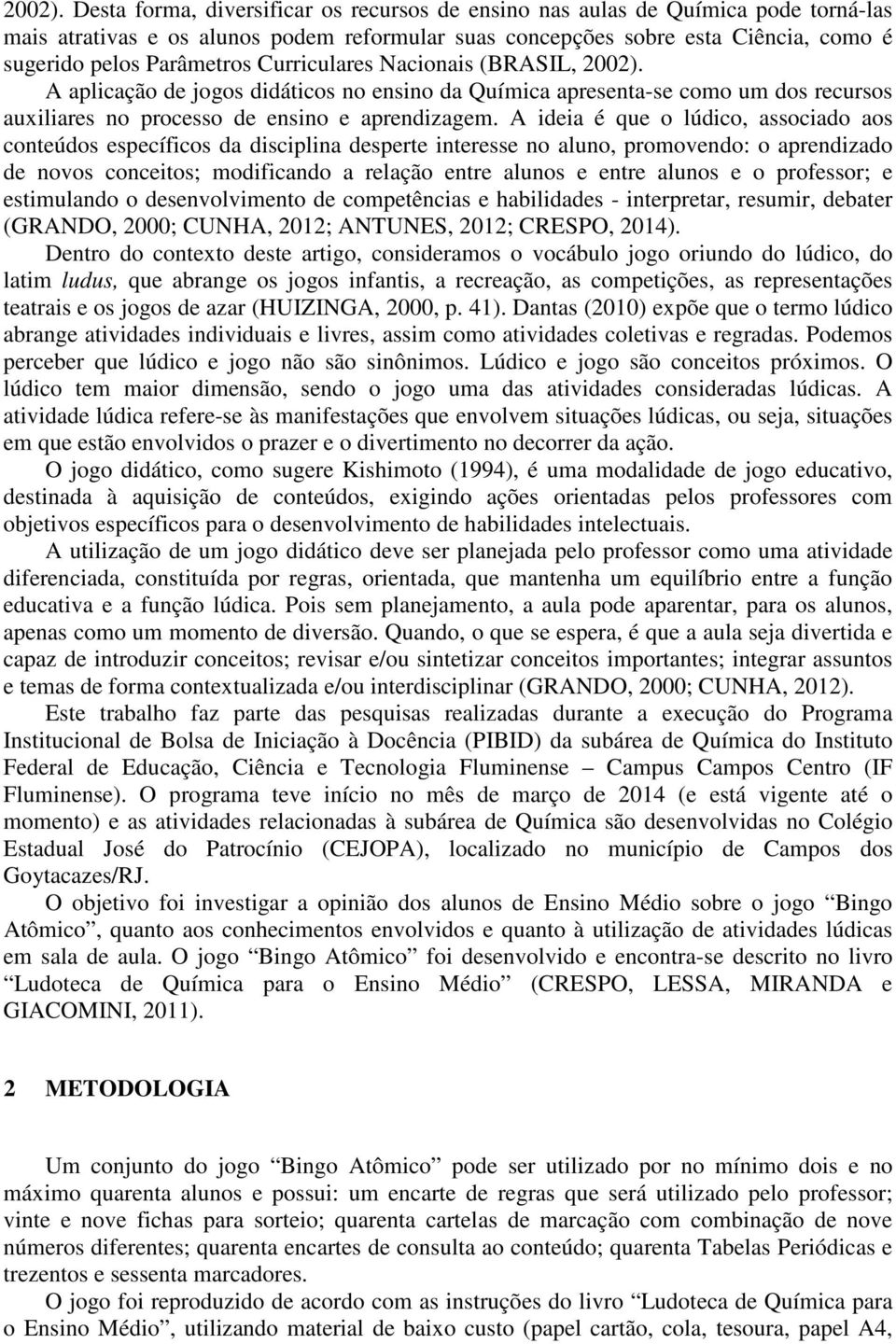 Curriculares Nacionais (BRASIL,  A aplicação de jogos didáticos no ensino da Química apresenta-se como um dos recursos auxiliares no processo de ensino e aprendizagem.