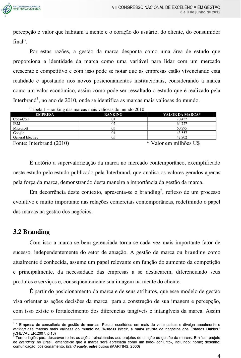 que as empresas estão vivenciando esta realidade e apostando nos novos posicionamentos institucionais, considerando a marca como um valor econômico, assim como pode ser ressaltado o estudo que é