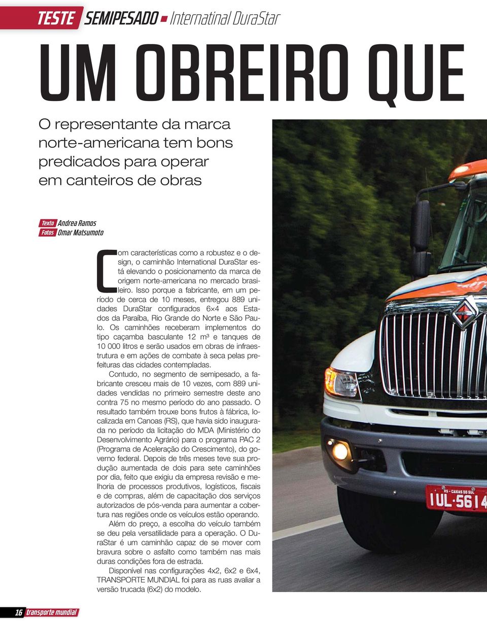 Isso porque a fabricante, em um período de cerca de 10 meses, entregou 889 unidades DuraStar confi gurados 6 4 aos Estados da Paraíba, Rio Grande do Norte e São Paulo.