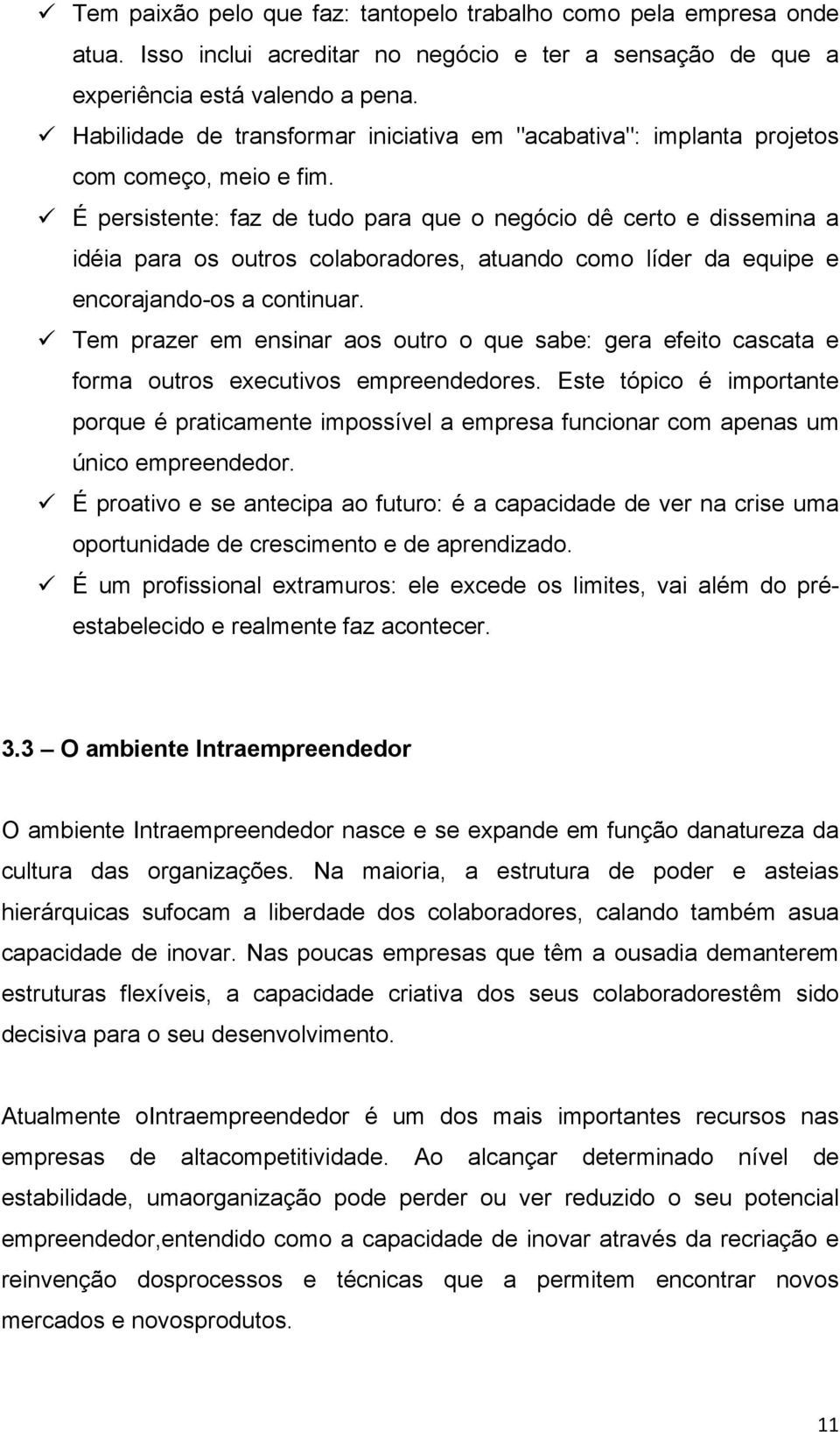 É persistente: faz de tudo para que o negócio dê certo e dissemina a idéia para os outros colaboradores, atuando como líder da equipe e encorajando-os a continuar.