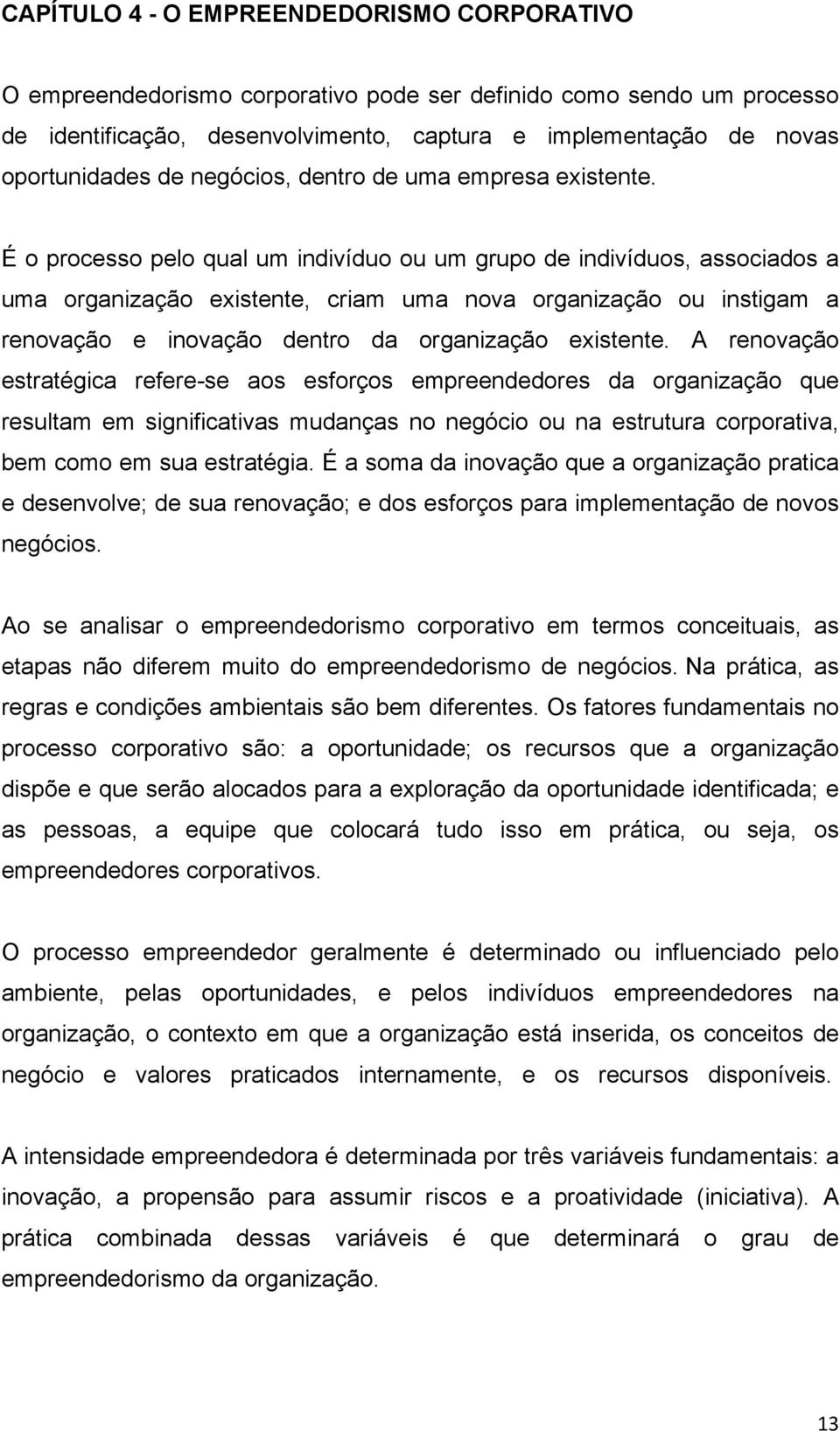 É o processo pelo qual um indivíduo ou um grupo de indivíduos, associados a uma organização existente, criam uma nova organização ou instigam a renovação e inovação dentro da organização existente.