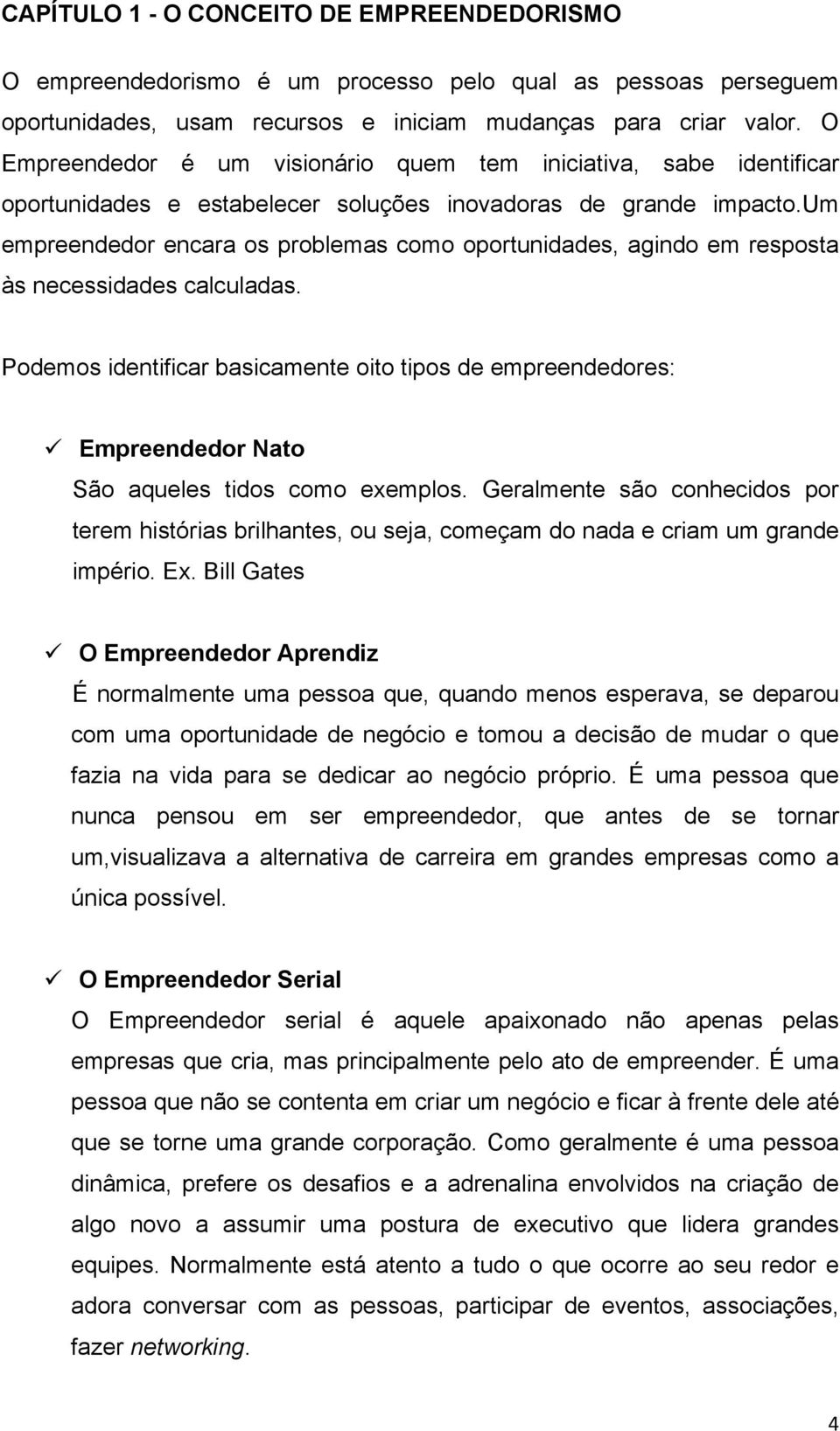 um empreendedor encara os problemas como oportunidades, agindo em resposta às necessidades calculadas.