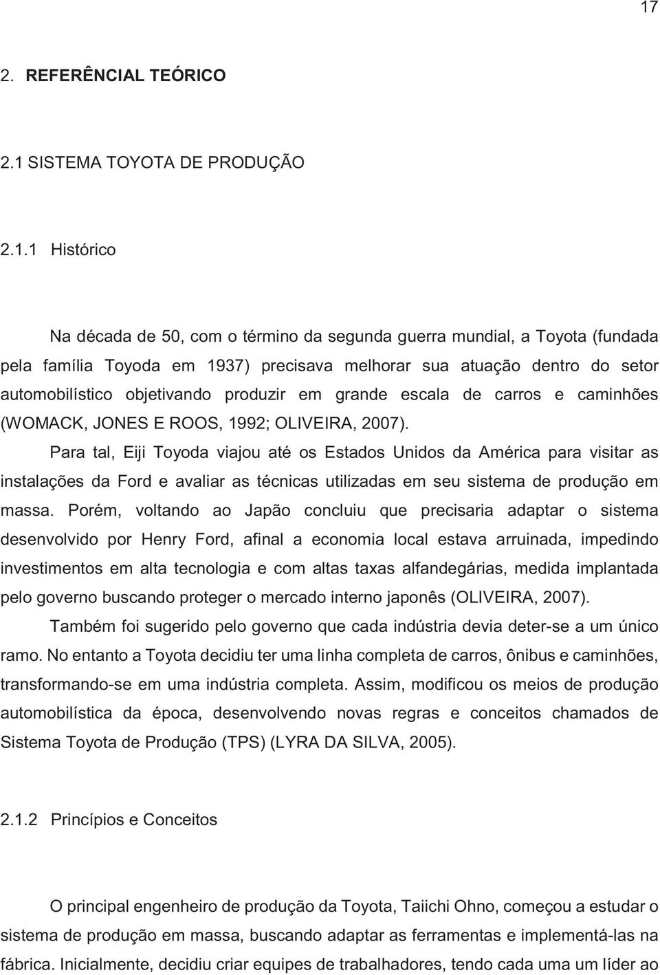 Para tal, Eiji Toyoda viajou até os Estados Unidos da América para visitar as instalações da Ford e avaliar as técnicas utilizadas em seu sistema de produção em massa.